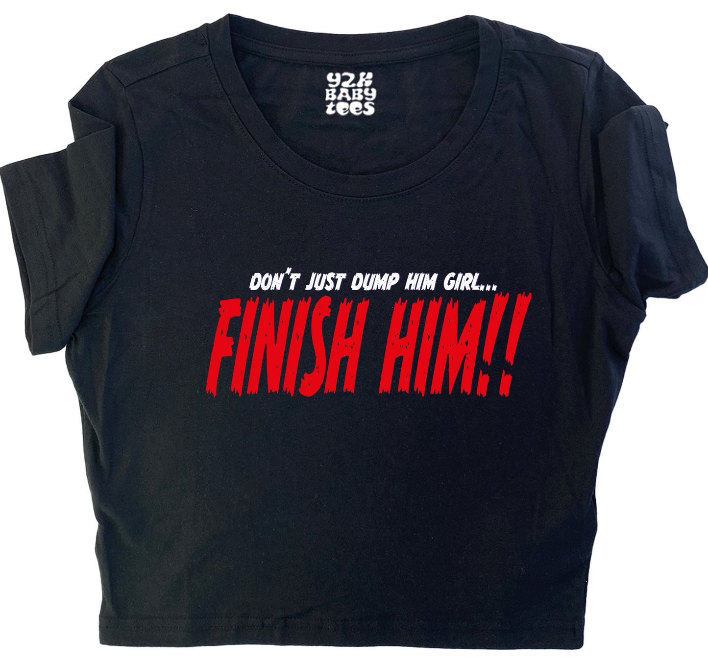 Don't Just Dump Him, FINISH HIM!! Baby Tee Crop Top