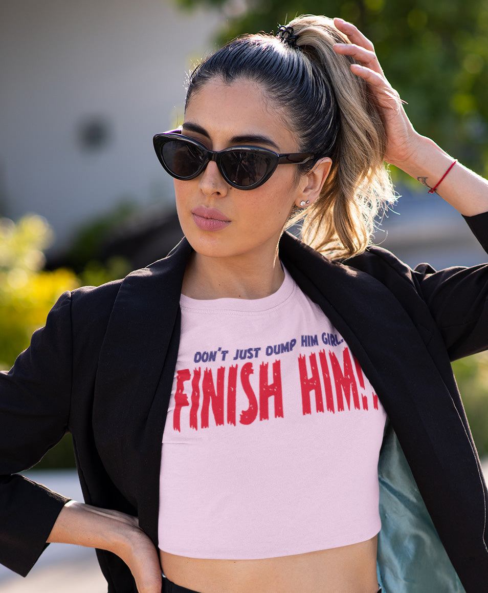 Don't Just Dump Him, FINISH HIM!! Baby Tee Crop Top