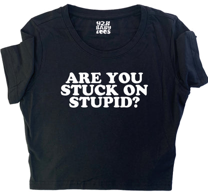 ARE YOU STUCK ON STUPID? Baby Tee Crop Top