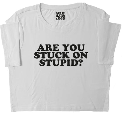 ARE YOU STUCK ON STUPID? Baby Tee Crop Top